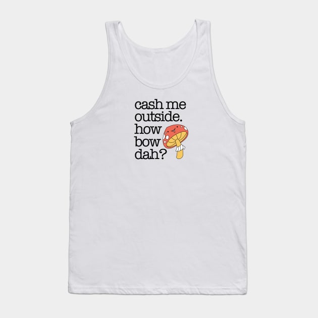 Cash Me Outside Tank Top by Friend Gate